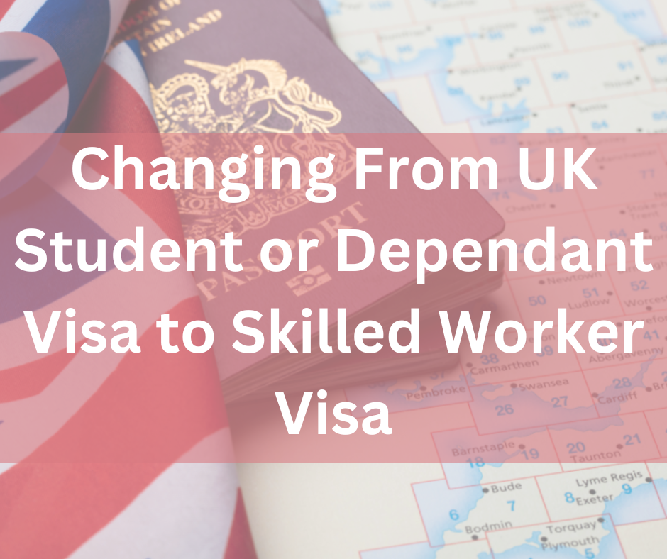 Changing From UK Student or Dependant Visa to Skilled Worker Visa